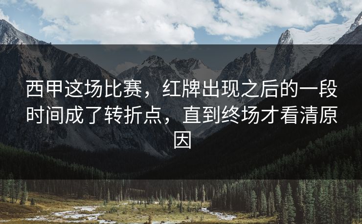 西甲这场比赛，红牌出现之后的一段时间成了转折点，直到终场才看清原因