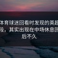 云开体育球迷回看时发现的英超的关键阶段，其实出现在中场休息回来之后不久