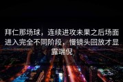拜仁那场球，连续进攻未果之后场面进入完全不同阶段，慢镜头回放才显露端倪