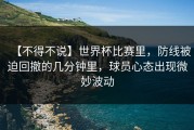 【不得不说】世界杯比赛里，防线被迫回撤的几分钟里，球员心态出现微妙波动