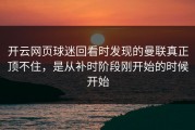 开云网页球迷回看时发现的曼联真正顶不住，是从补时阶段刚开始的时候开始