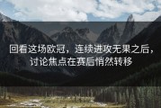 回看这场欧冠，连续进攻无果之后，讨论焦点在赛后悄然转移