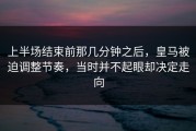上半场结束前那几分钟之后，皇马被迫调整节奏，当时并不起眼却决定走向