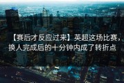 【赛后才反应过来】英超这场比赛，换人完成后的十分钟内成了转折点