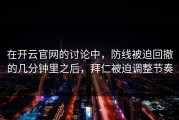 在开云官网的讨论中，防线被迫回撤的几分钟里之后，拜仁被迫调整节奏